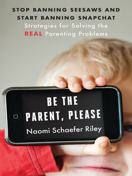 Title details for Be the Parent, Please by Naomi Schaefer Riley - Available